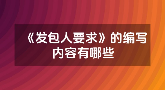 《发包人要求》的编写内容有哪些